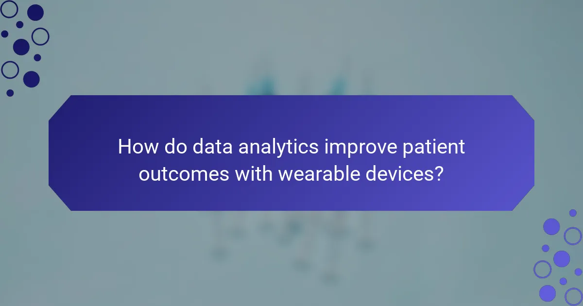 How do data analytics improve patient outcomes with wearable devices?