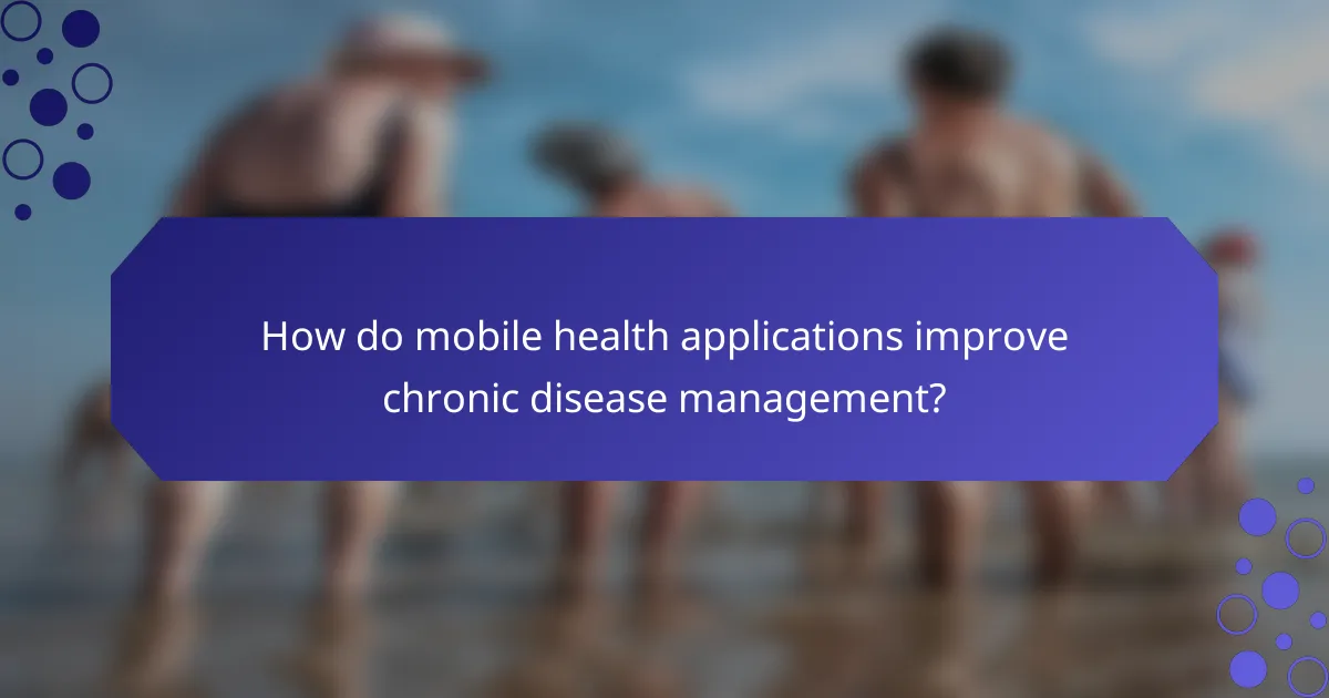 How do mobile health applications improve chronic disease management?