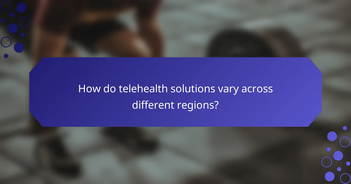 How do telehealth solutions vary across different regions?