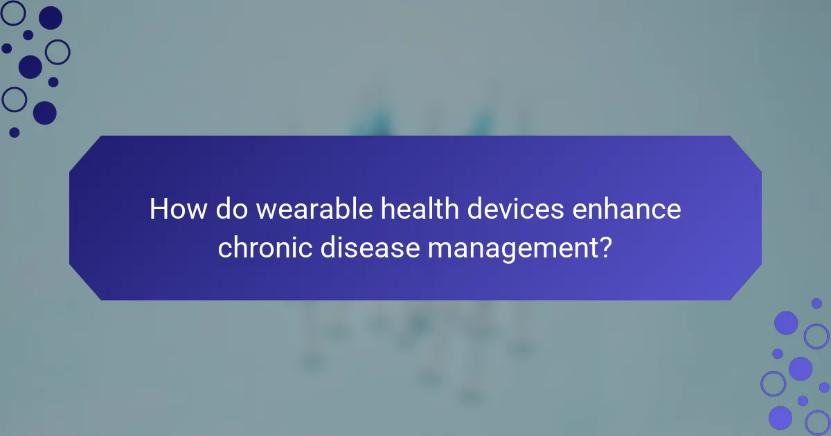 How do wearable health devices enhance chronic disease management?