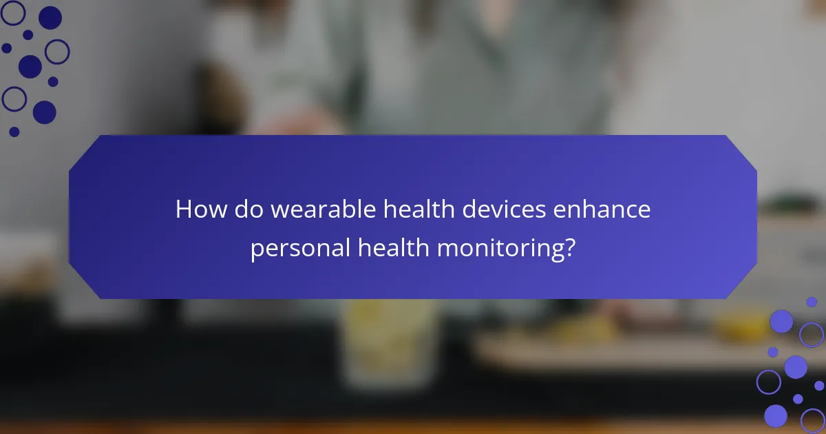 How do wearable health devices enhance personal health monitoring?