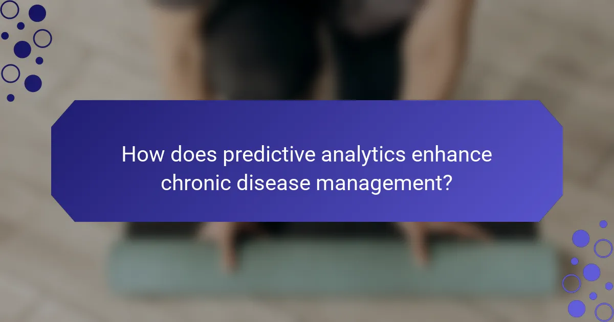 How does predictive analytics enhance chronic disease management?