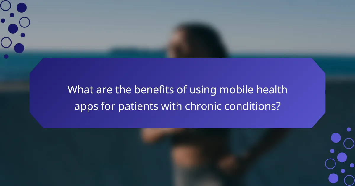 What are the benefits of using mobile health apps for patients with chronic conditions?