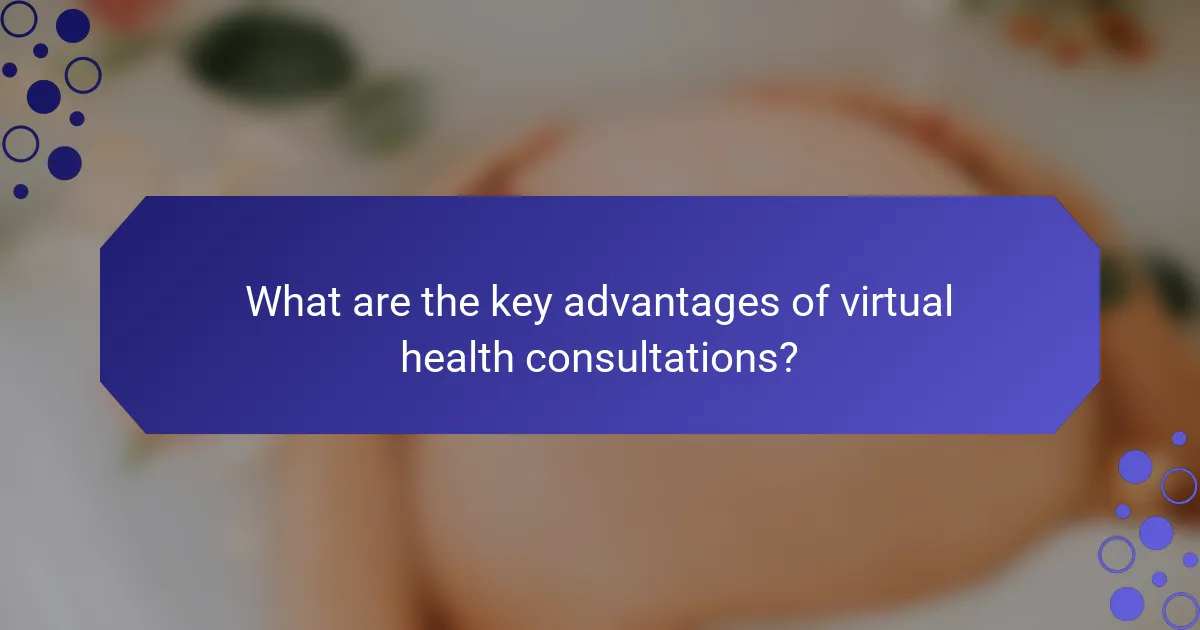 What are the key advantages of virtual health consultations?