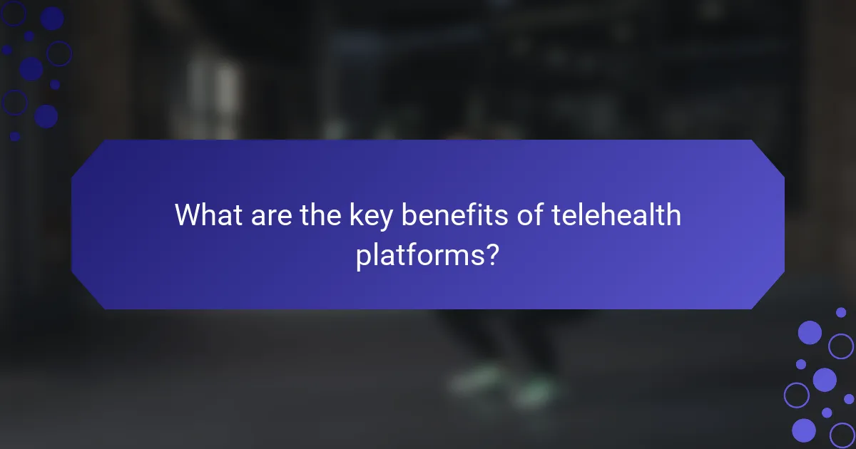 What are the key benefits of telehealth platforms?