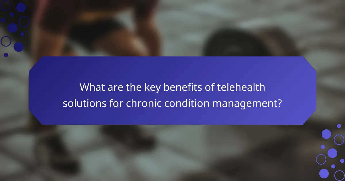 What are the key benefits of telehealth solutions for chronic condition management?