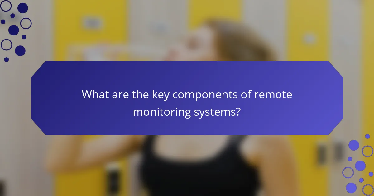What are the key components of remote monitoring systems?