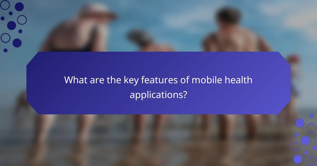 What are the key features of mobile health applications?