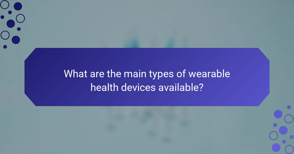 What are the main types of wearable health devices available?