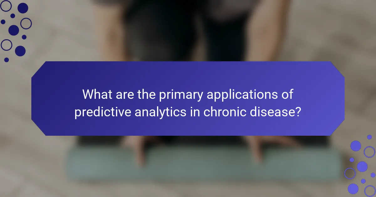 What are the primary applications of predictive analytics in chronic disease?
