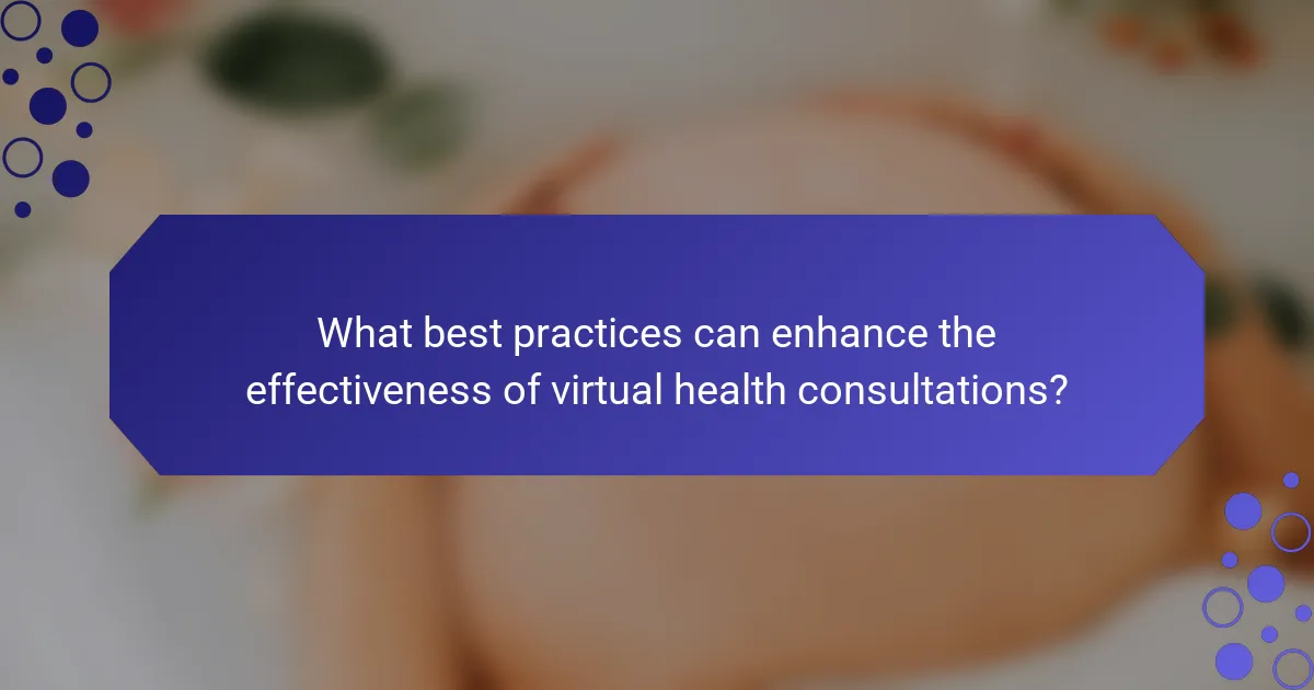 What best practices can enhance the effectiveness of virtual health consultations?