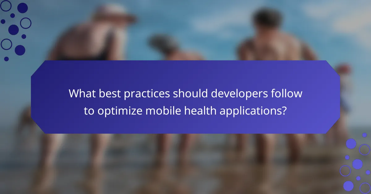 What best practices should developers follow to optimize mobile health applications?