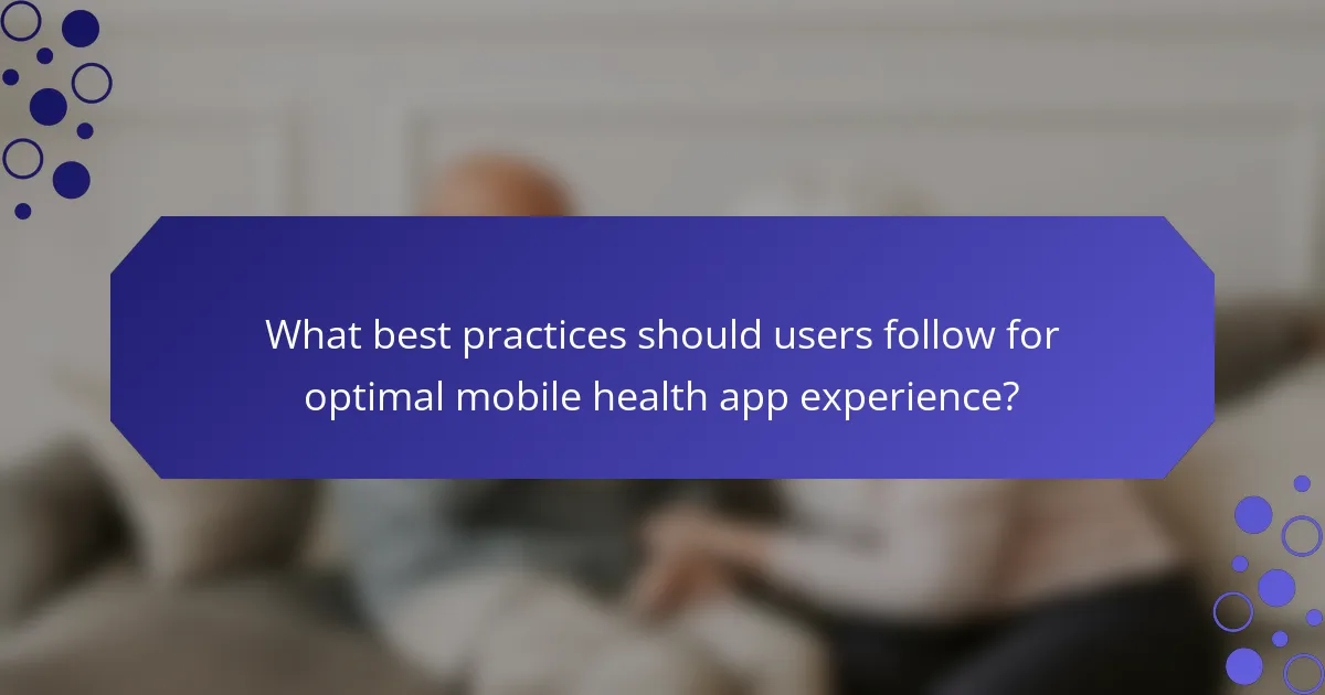 What best practices should users follow for optimal mobile health app experience?