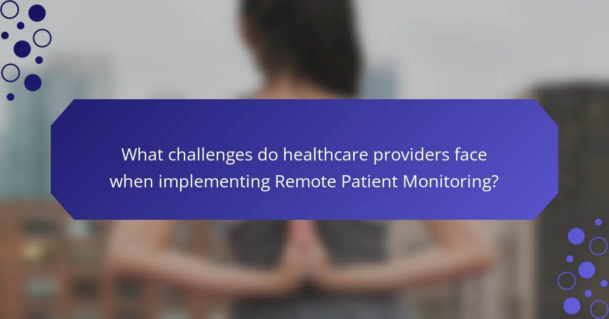 What challenges do healthcare providers face when implementing Remote Patient Monitoring?