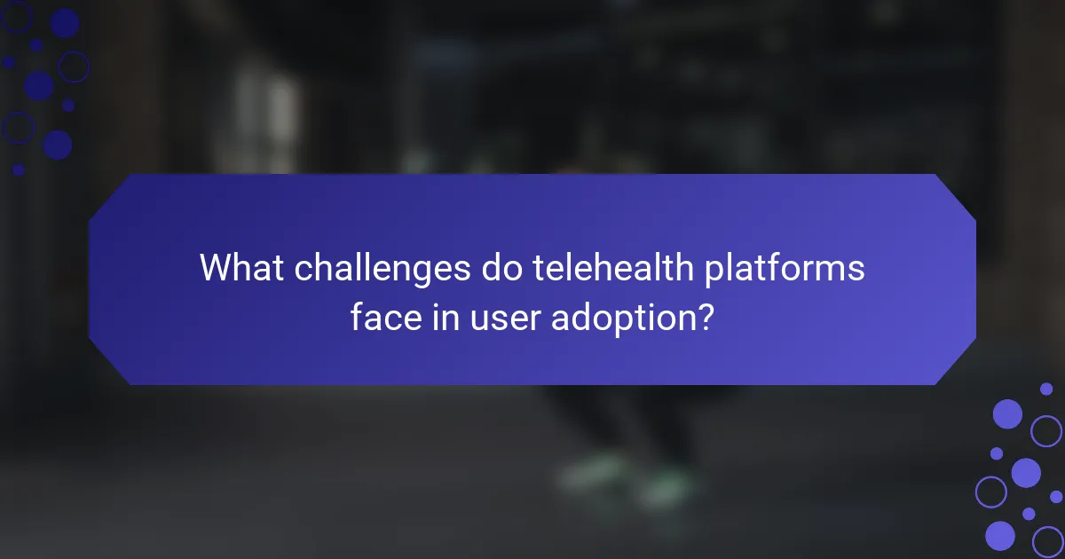 What challenges do telehealth platforms face in user adoption?