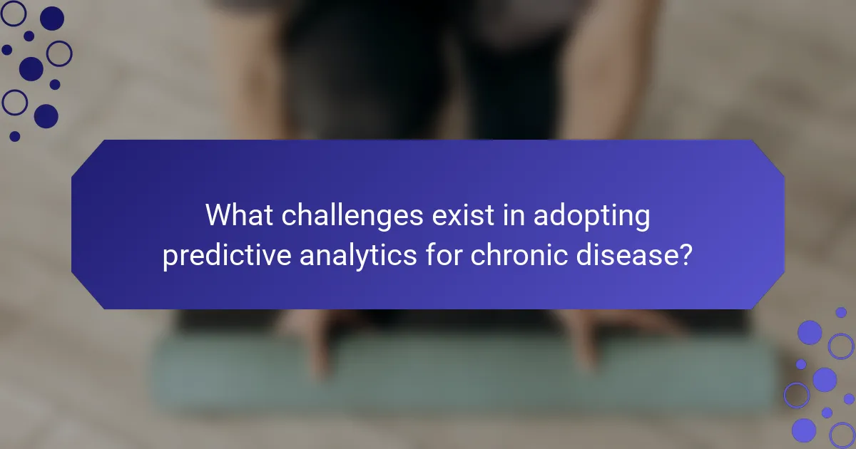 What challenges exist in adopting predictive analytics for chronic disease?