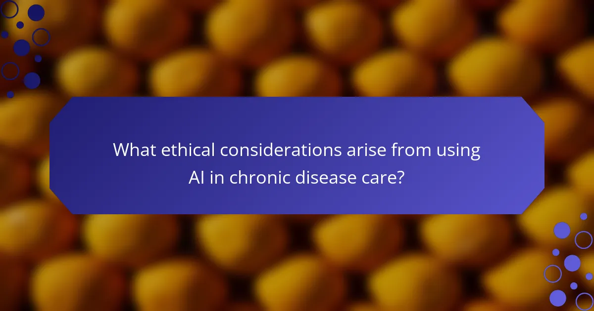 What ethical considerations arise from using AI in chronic disease care?