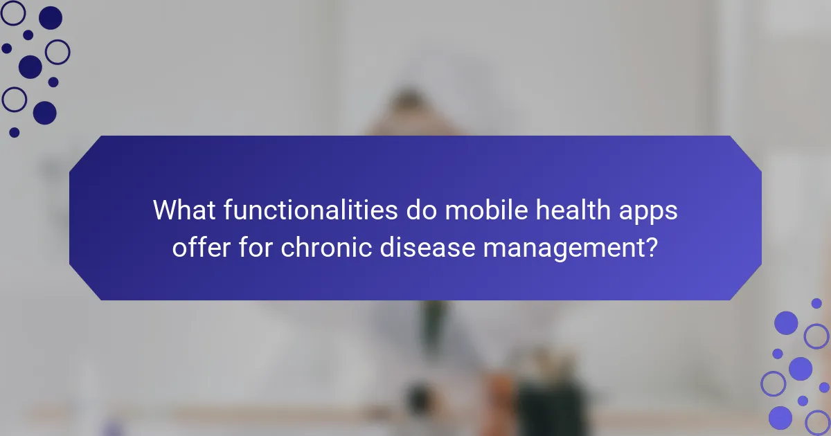 What functionalities do mobile health apps offer for chronic disease management?
