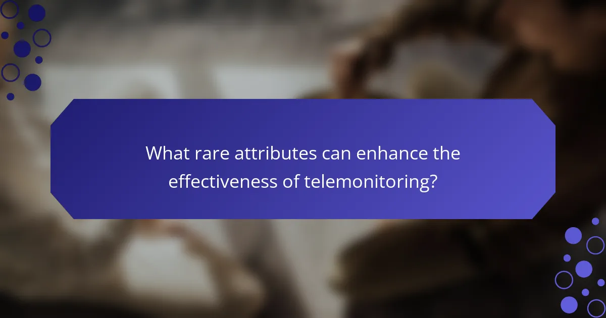 What rare attributes can enhance the effectiveness of telemonitoring?