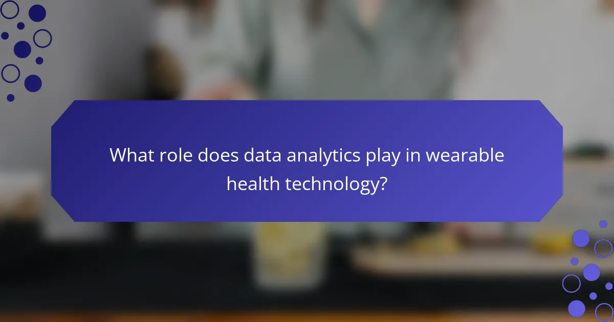 What role does data analytics play in wearable health technology?