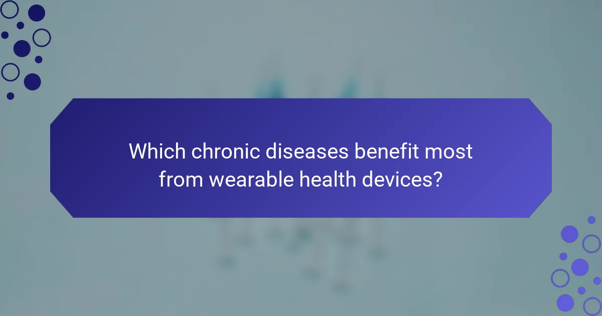 Which chronic diseases benefit most from wearable health devices?