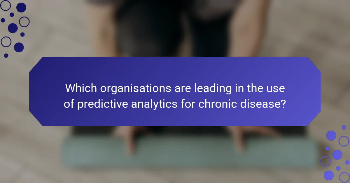 Which organisations are leading in the use of predictive analytics for chronic disease?