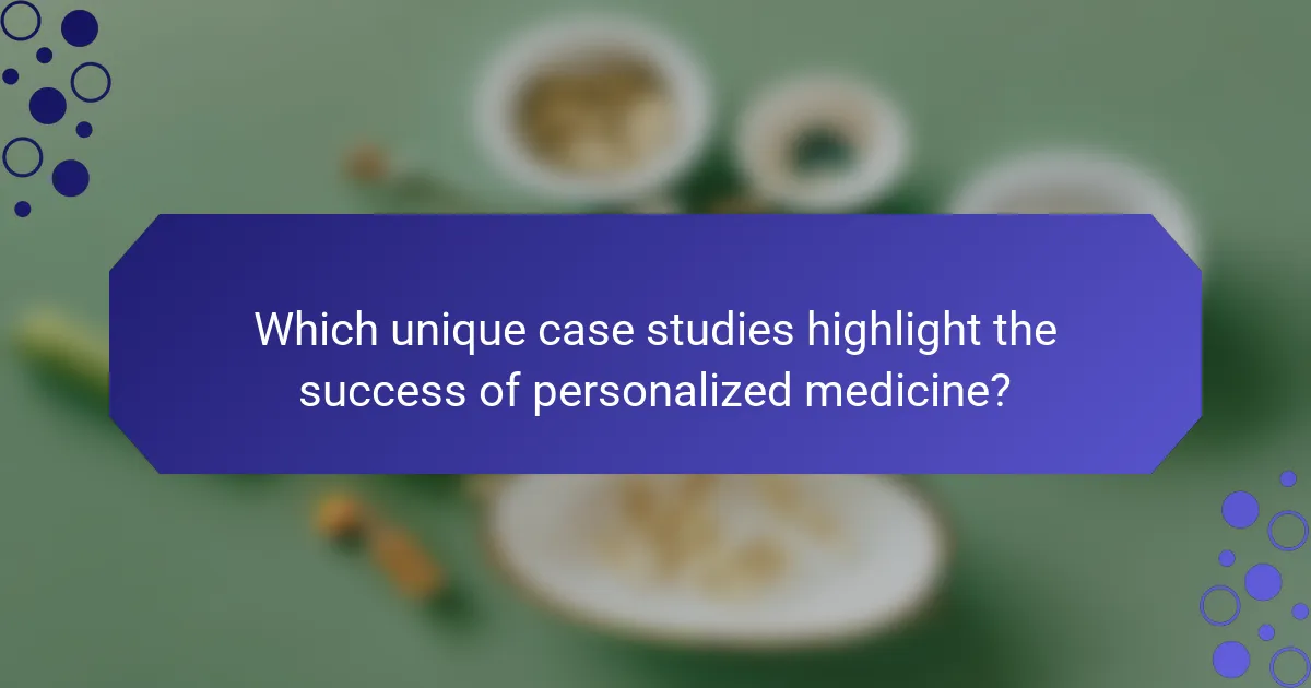 Which unique case studies highlight the success of personalized medicine?